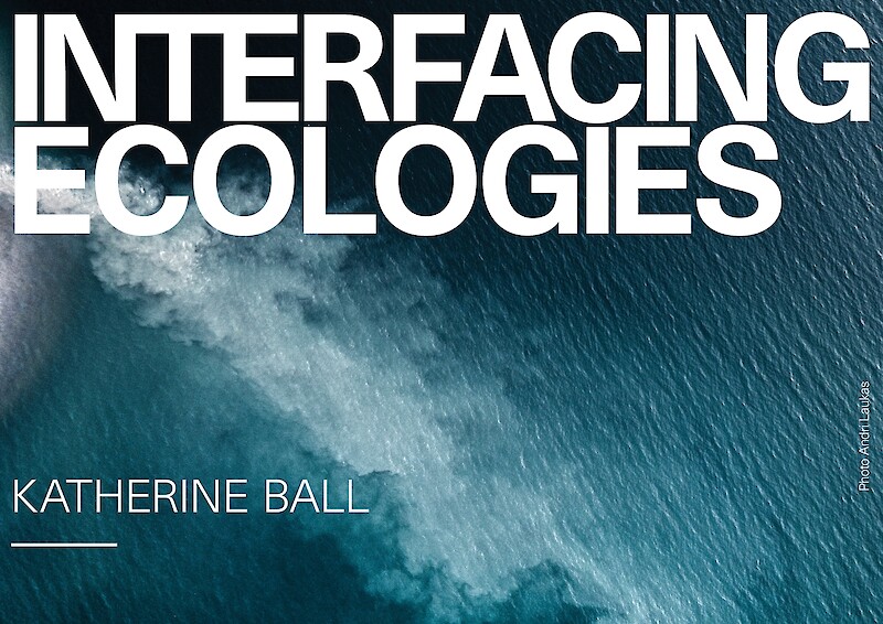 Interfacing Ecologies Lecture Series || Katherine Ball || 17 May 2022